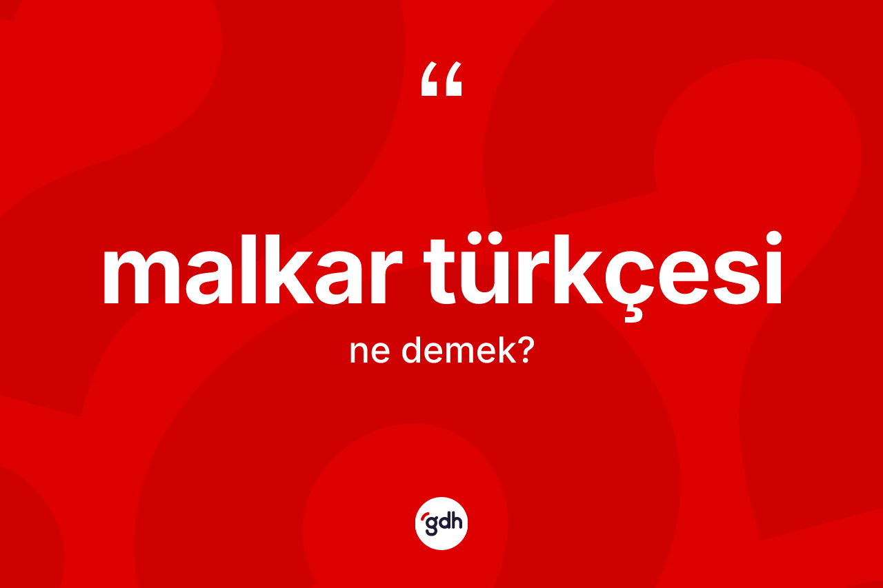 Malkar Türkçesi  kelimesi ne demek? Malkar Türkçesi  kelimesinin özellikleri nelerdir?