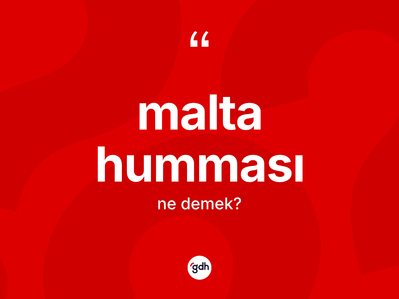 Malta humması kelimesinin tanımı nedir? Malta hummasının kısaca tanımı nedir?