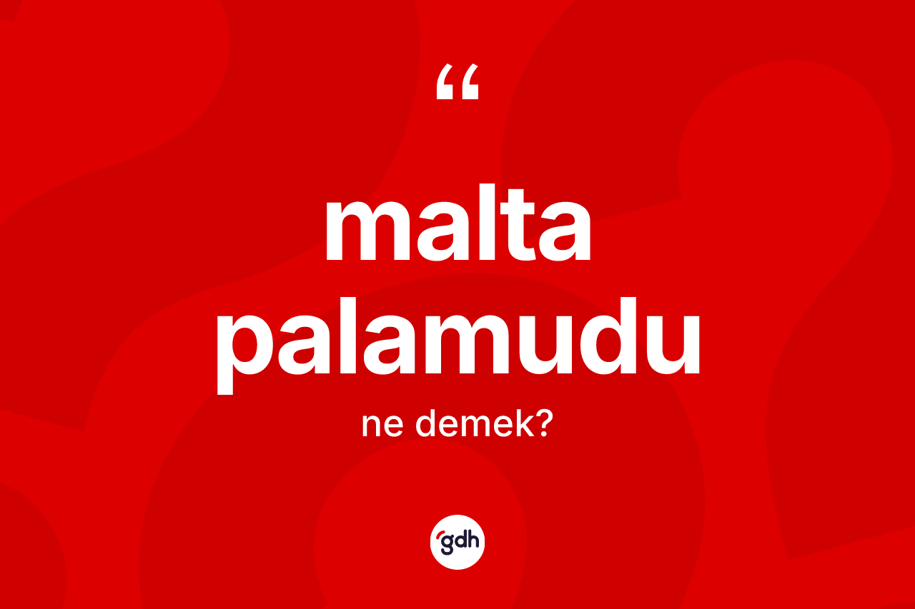 Malta palamudu kelimesinin anlamı nedir? Malta palamudu kelimesinin kaç farklı anlamı var?