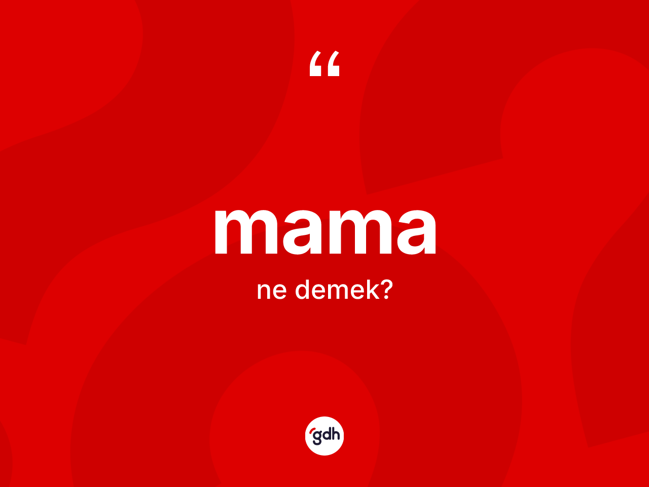 Mama kelimesi ne anlama gelir? Mamanın kısaca tanımı nedir?