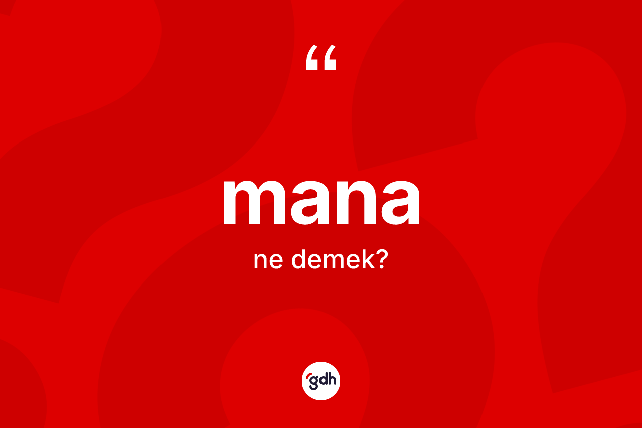 Mana kelimesinin anlamı nedir? Mananın TDK'ya göre anlamı nedir?