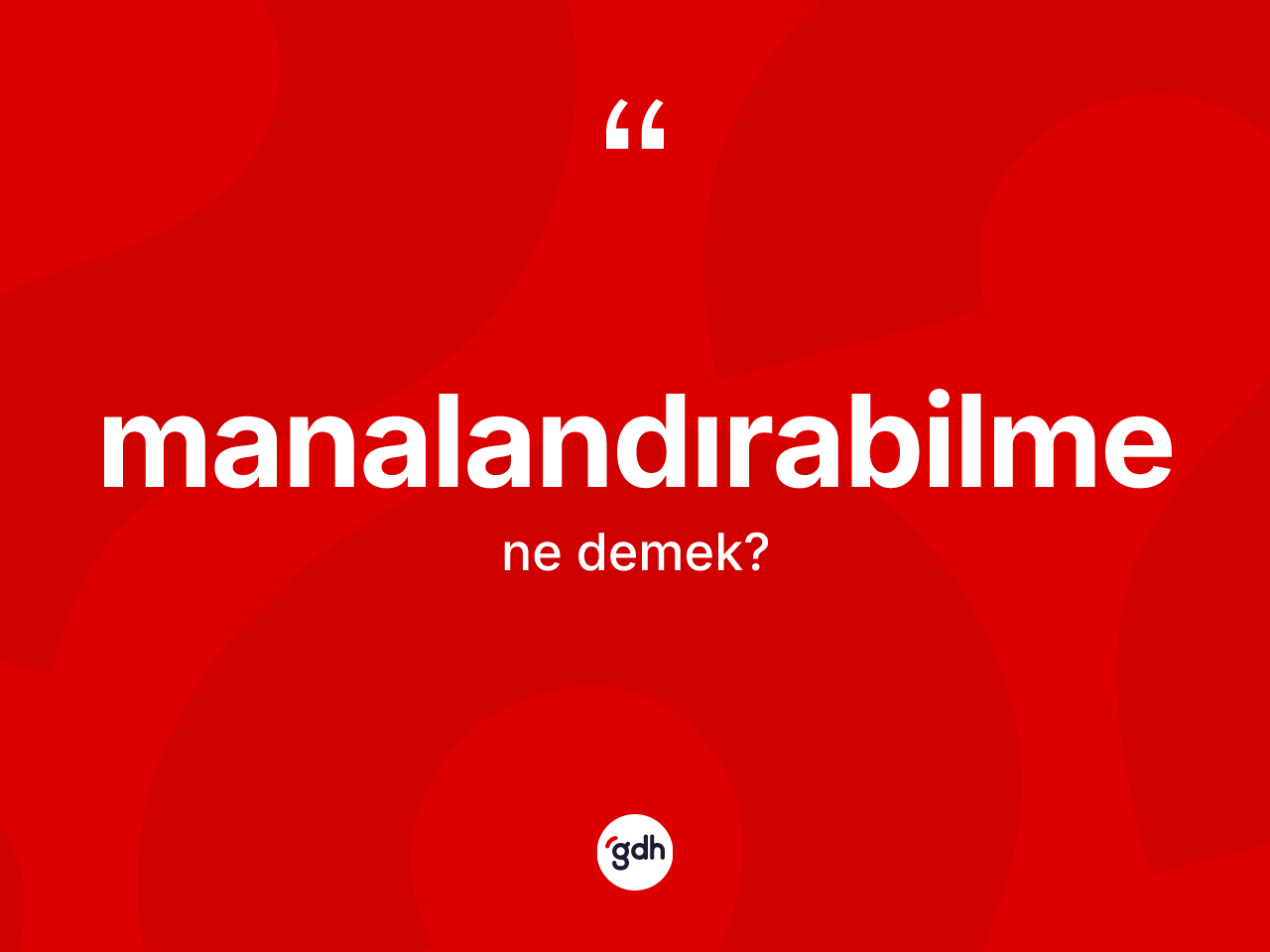 Manalandırabilme kelimesi nedir? Manalandırabilme kelimesinin özellikleri nelerdir?