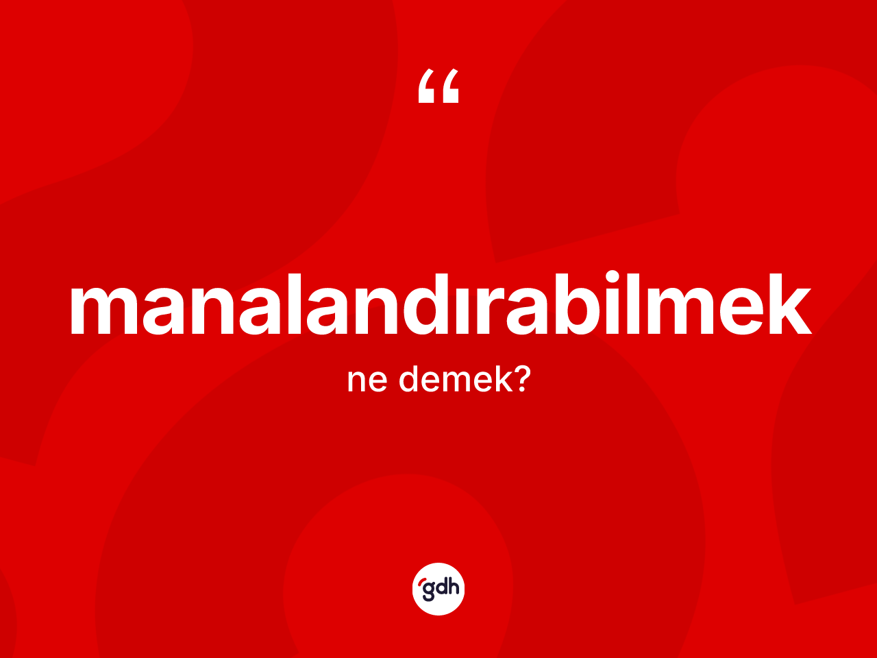 Manalandırabilmek ne anlama gelir? Manalandırabilmeğin TDK'ya göre anlamı nedir?