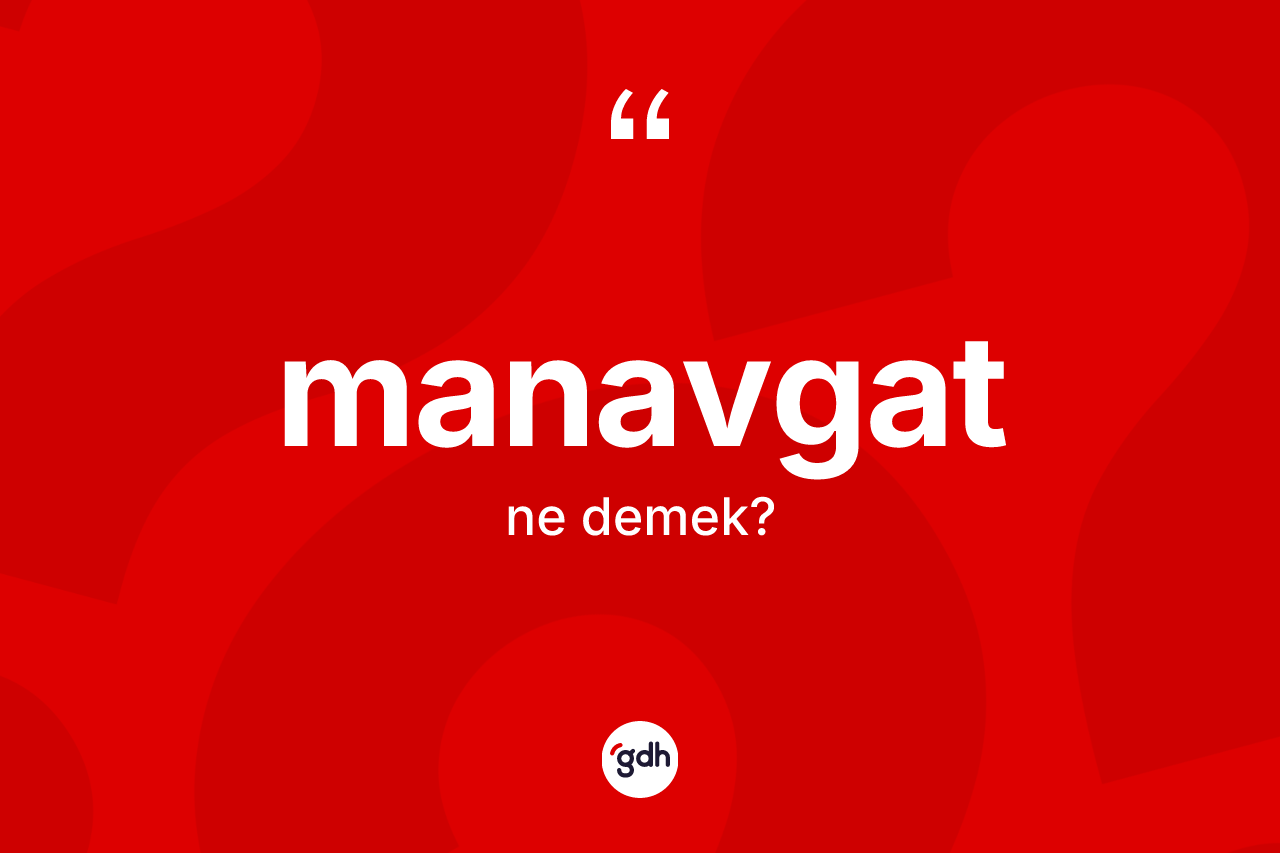 Manavgat kelimesinin anlamı nedir? Manavgat'ın halk arasındaki kullanımı nasıldır?