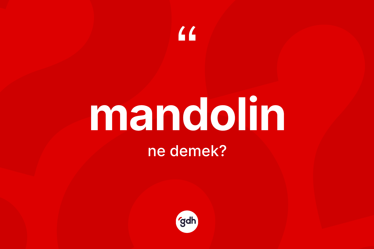Mandolin kelimesi ne anlama gelir? Mandolinin halk arasındaki kullanımı nasıldır?