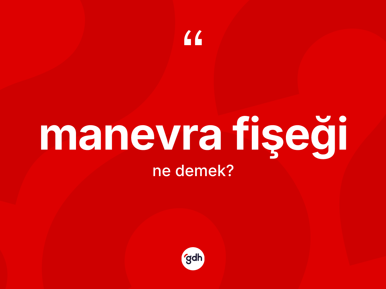 Manevra fişeği kelimesinin anlamı nedir? Manevra fişeği kelimesinin TDK anlamı nedir?