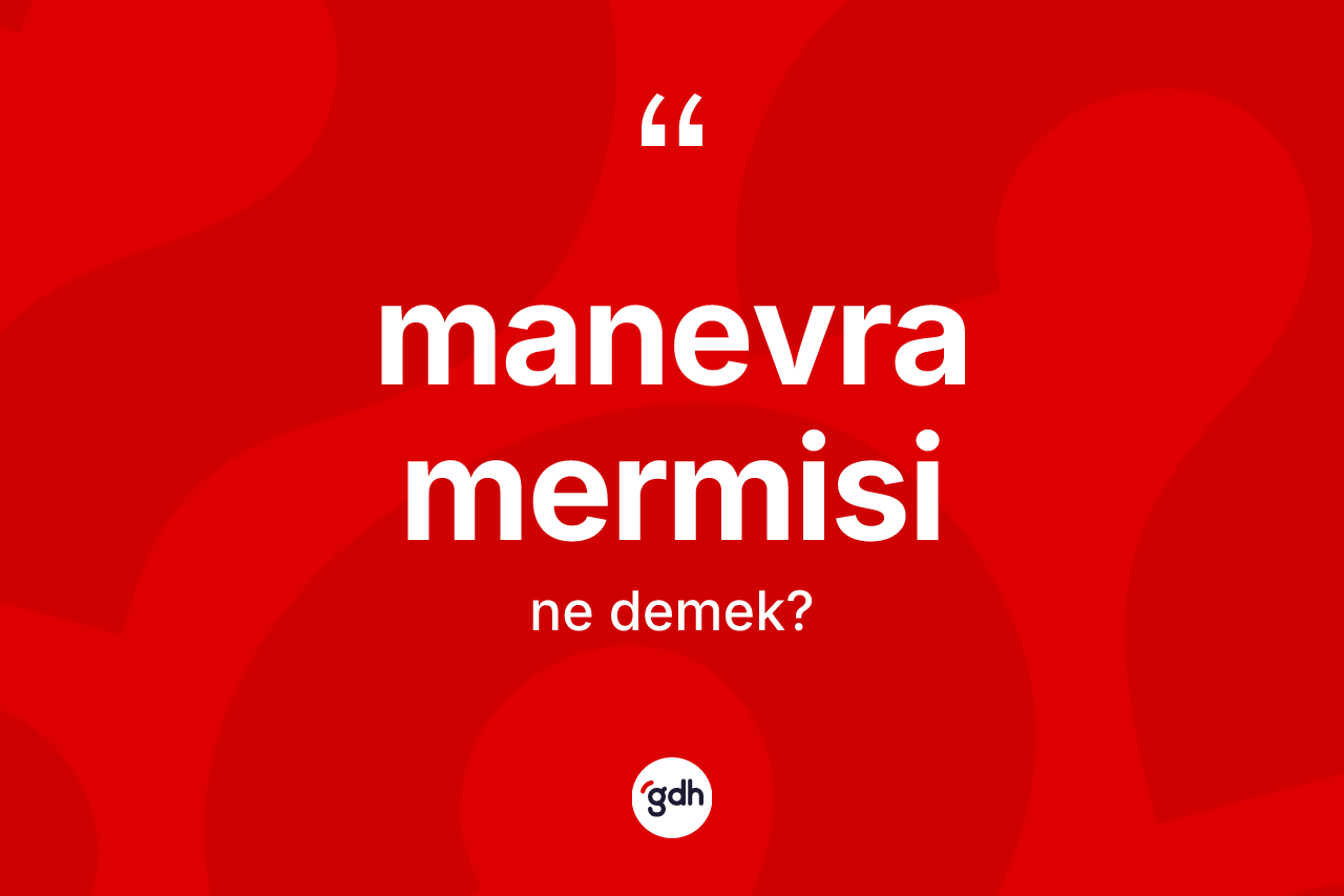 Manevra mermisi  nedir? Manevra mermisi  kelimesinin kaç farklı anlamı var?