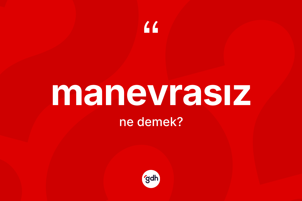 Manevrasız kelimesinin anlamı nedir? Manevrasız kelimesinin TDK'ya göre açıklaması nedir?
