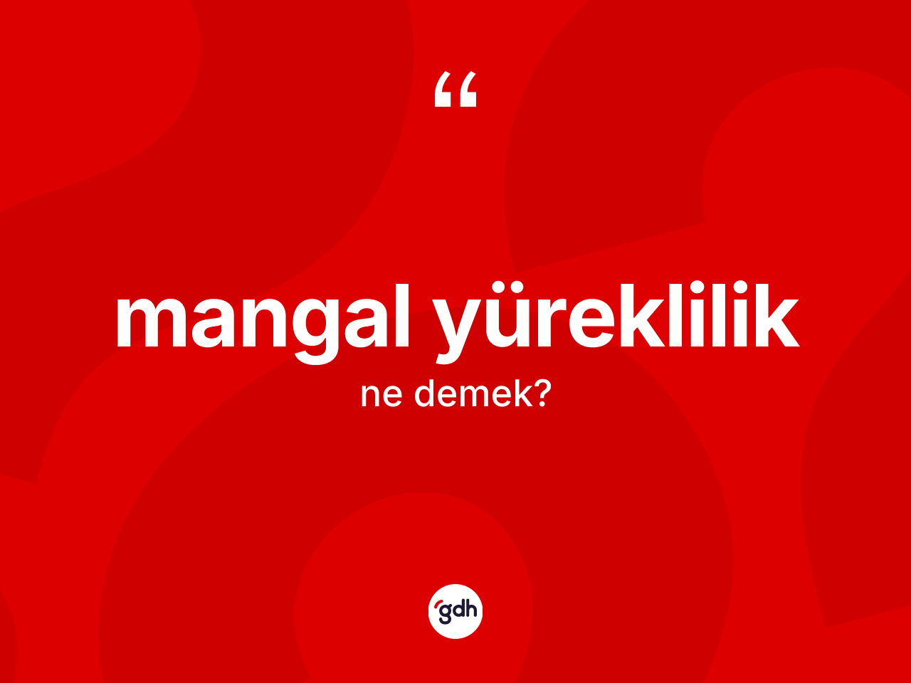 Mangal yüreklilik kelimesi ne demek? Mangal yüreklilik kelimesinin özellikleri nelerdir?