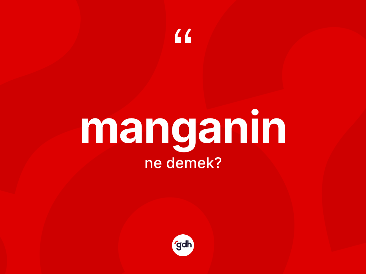 Manganin kelimesi ne anlama gelir? Manganinin TDK'ya göre anlamı nedir?