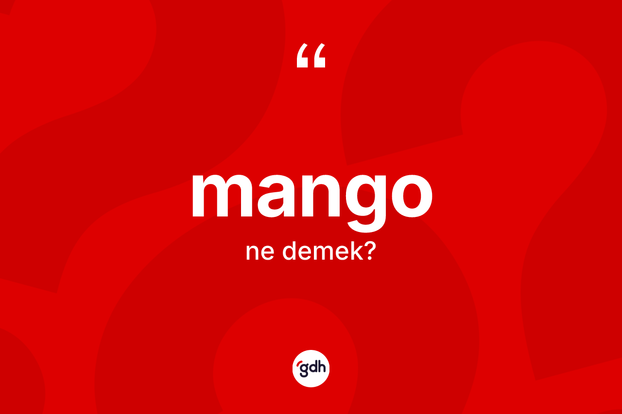 Mango kelimesinin sözlükteki tanımı nedir? Mango kelimesinin TDK anlamı nedir?