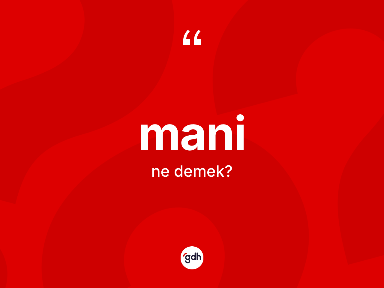 Mani nedir? Maninin TDK'ya göre anlamı nedir?