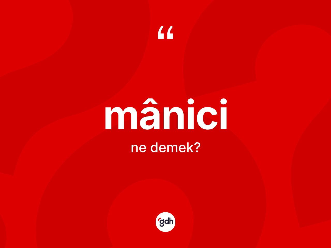 Mânici nedir? Mânicinin TDK'ya göre anlamı nedir?