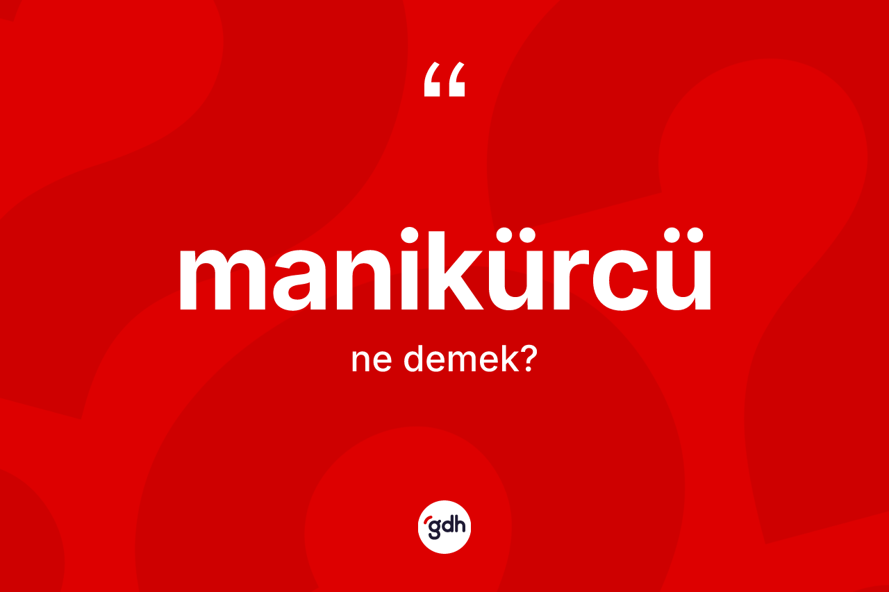 Manikürcü ne anlama gelir? Manikürcü kelimesinin TDK'ya göre açıklaması nedir?