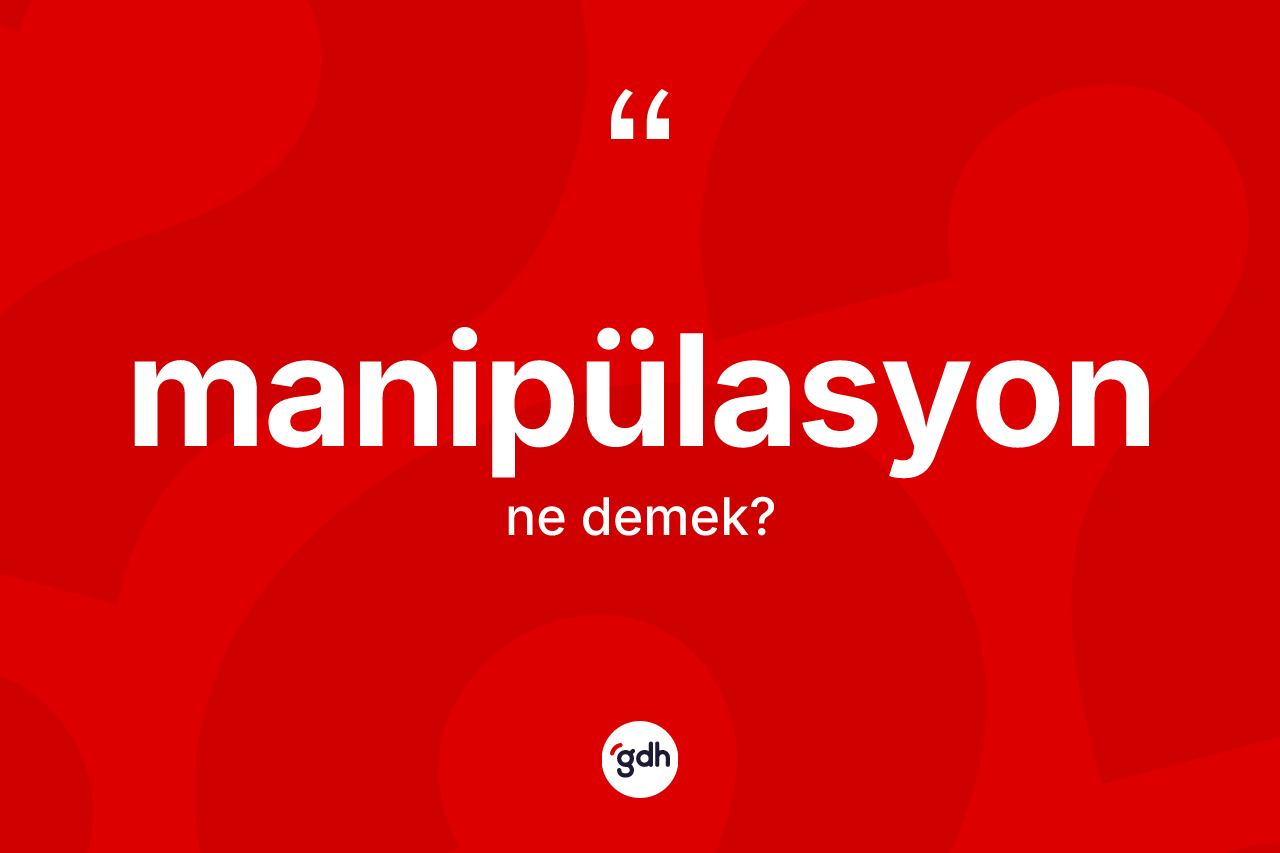 Manipülasyon kelimesinin anlamı nedir? Manipülasyonun TDK'ya göre anlamı nedir?