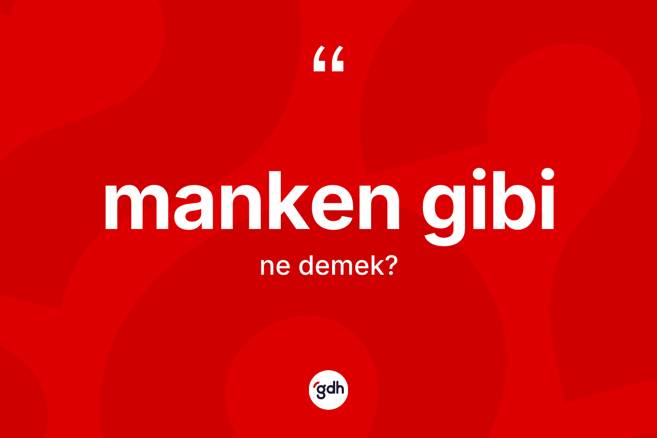 Manken gibi ifadesinin kısaca anlamı nedir? Manken gibi sözünün sözlük anlamı nedir?