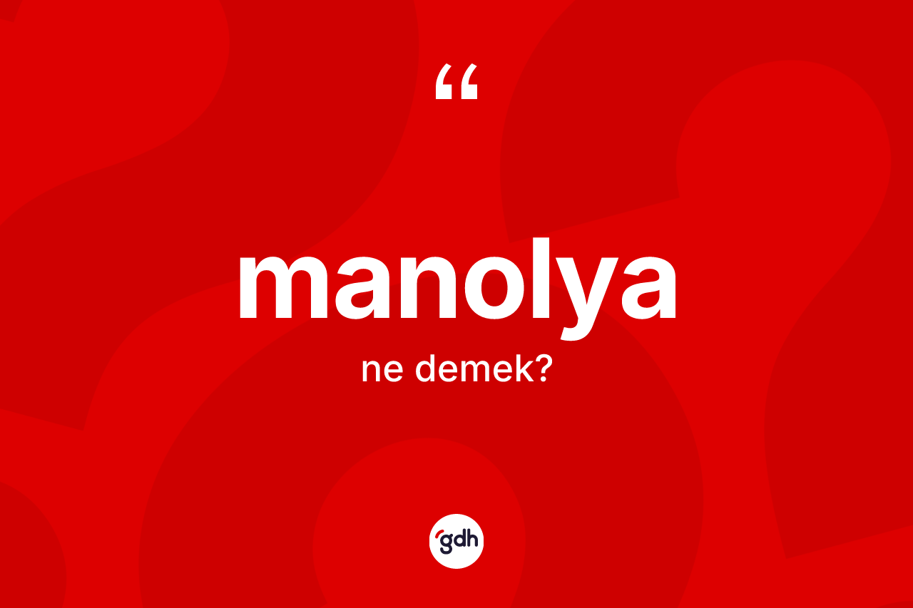 Manolya nedir? Manolyanın sözlükteki anlamı nedir?