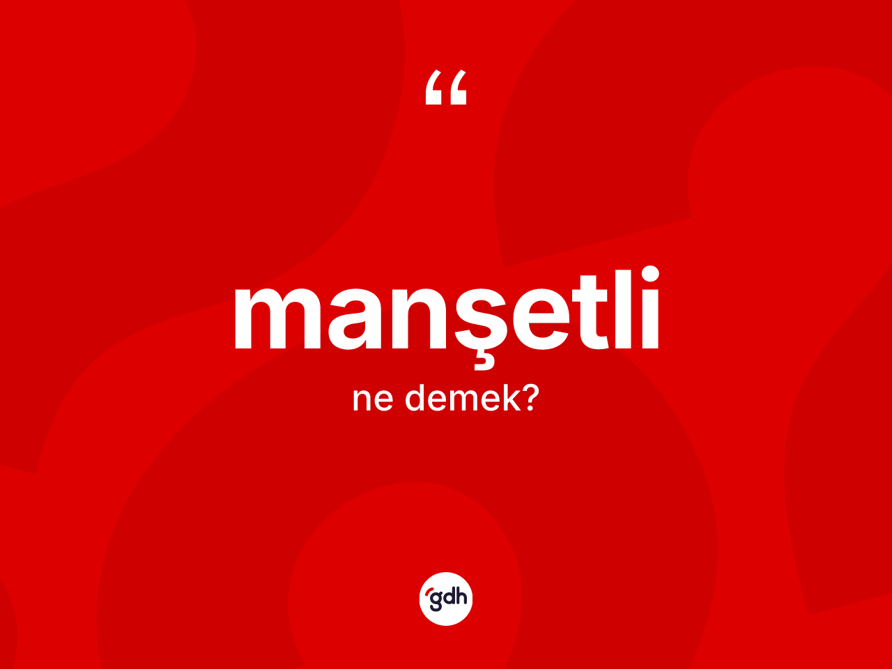 Manşetli kelimesinin sözlükteki tanımı nedir? Manşetlinin halk arasındaki kullanımı nasıldır?