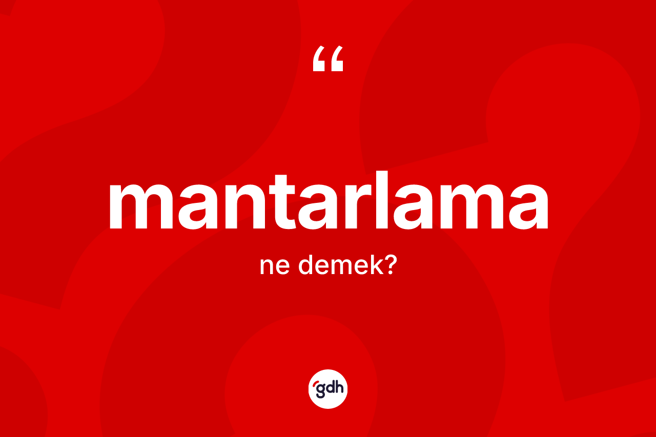Mantarlama kelimesi ne demek? Mantarlama kelimesinin TDK anlamı nedir?