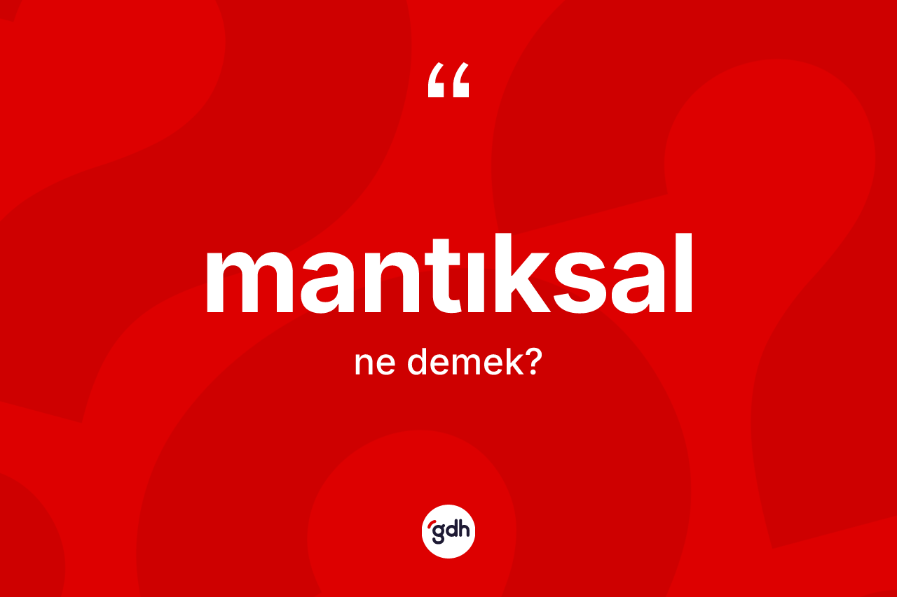 Mantıksal ne anlama gelir? Mantıksalın sözlükteki anlamı nedir?