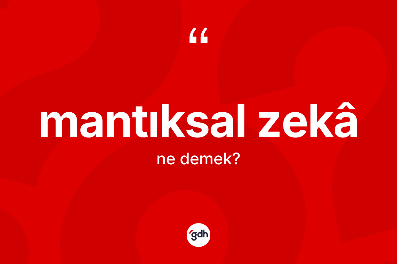 Mantıksal zekâ  ne demek? Mantıksal zekâ  kelimesinin TDK anlamı nedir?