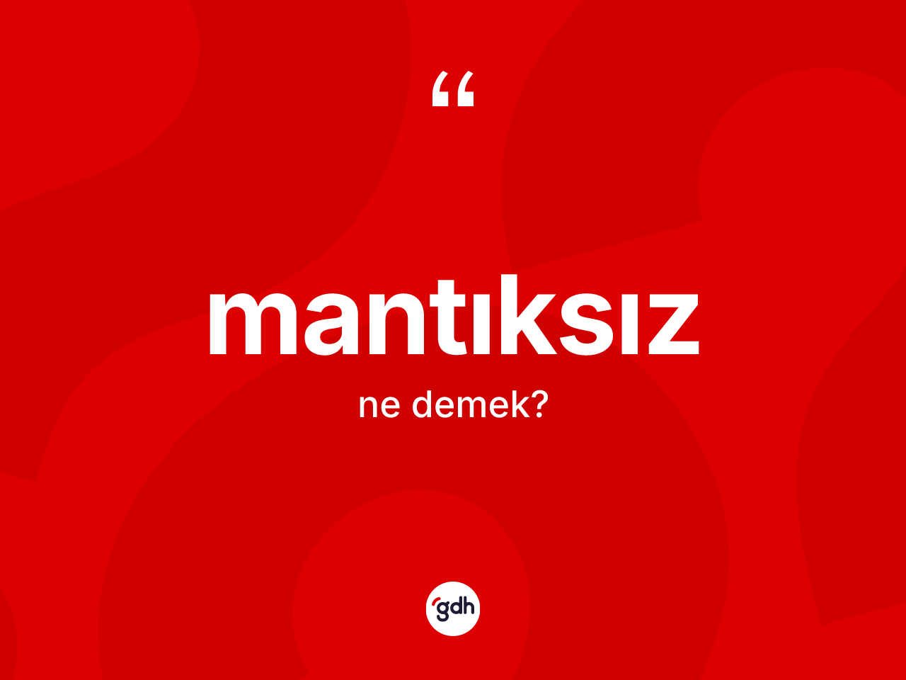 Mantıksız ne demek? Mantıksızın kısaca tanımı nedir?