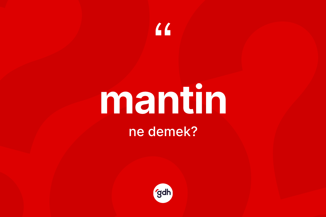 Mantin kelimesi nedir? Mantinin sözlükteki anlamı nedir?