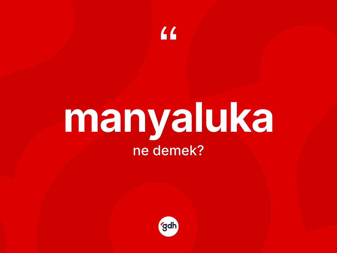 Manyaluka  kelimesinin anlamı nedir? Manyaluka ın kısaca tanımı nedir?