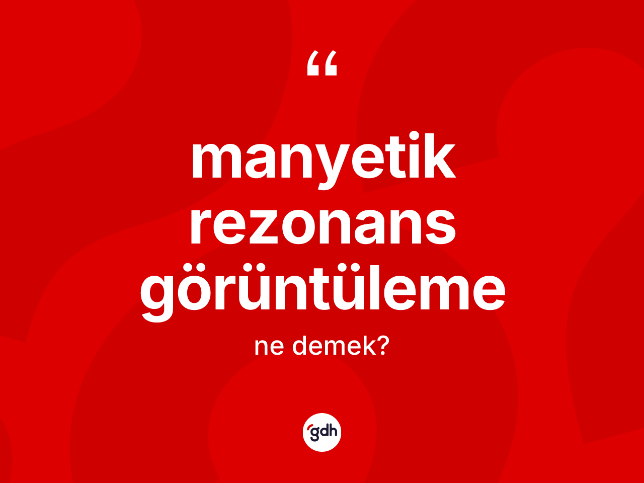 Manyetik rezonans görüntüleme kelimesi ne anlama gelir? Manyetik rezonans görüntülemenin halk arasındaki kullanımı nasıldır?