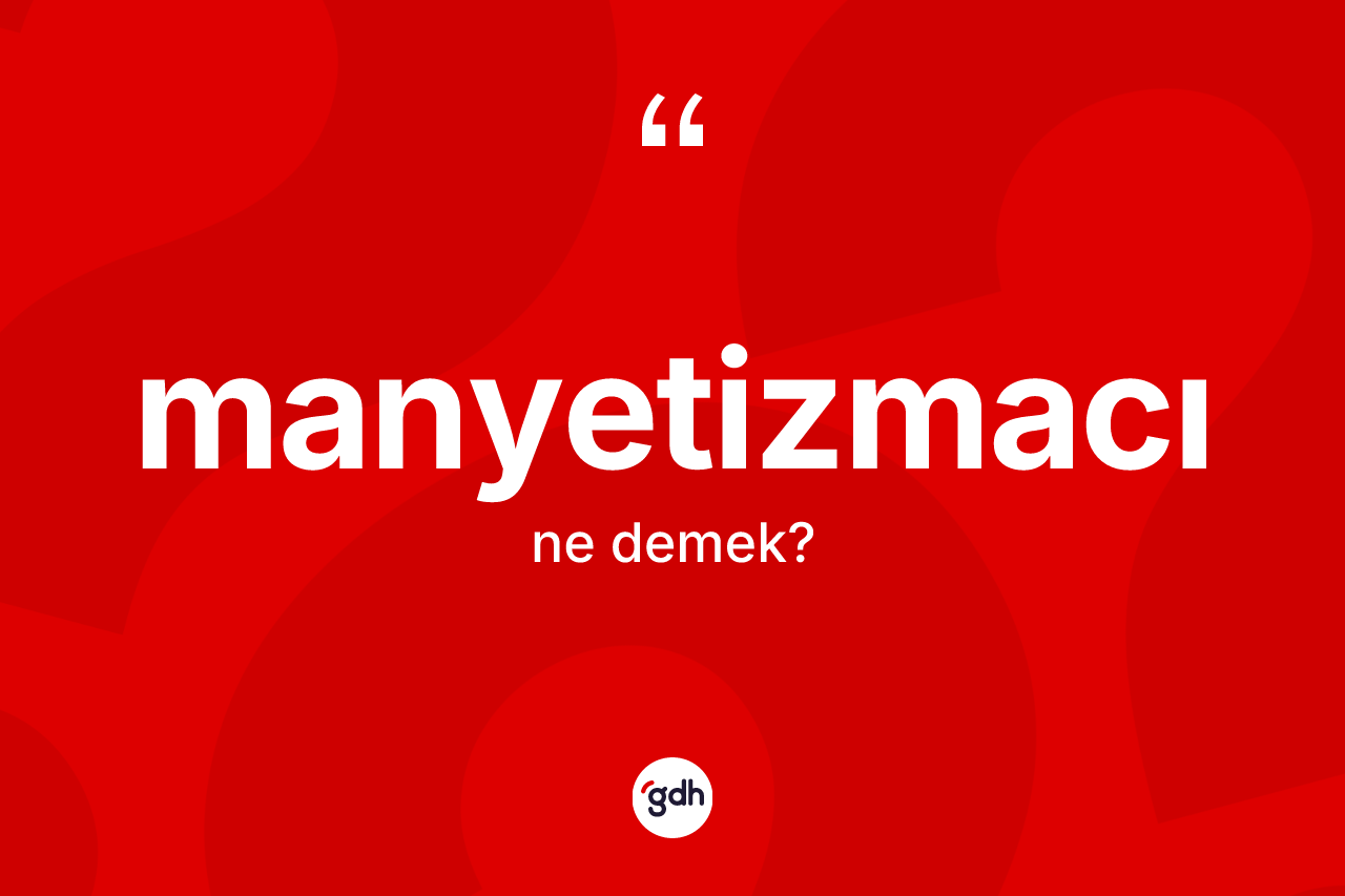 Manyetizmacı kelimesinin sözlükteki tanımı nedir? Manyetizmacı kelimesinin TDK anlamı nedir?