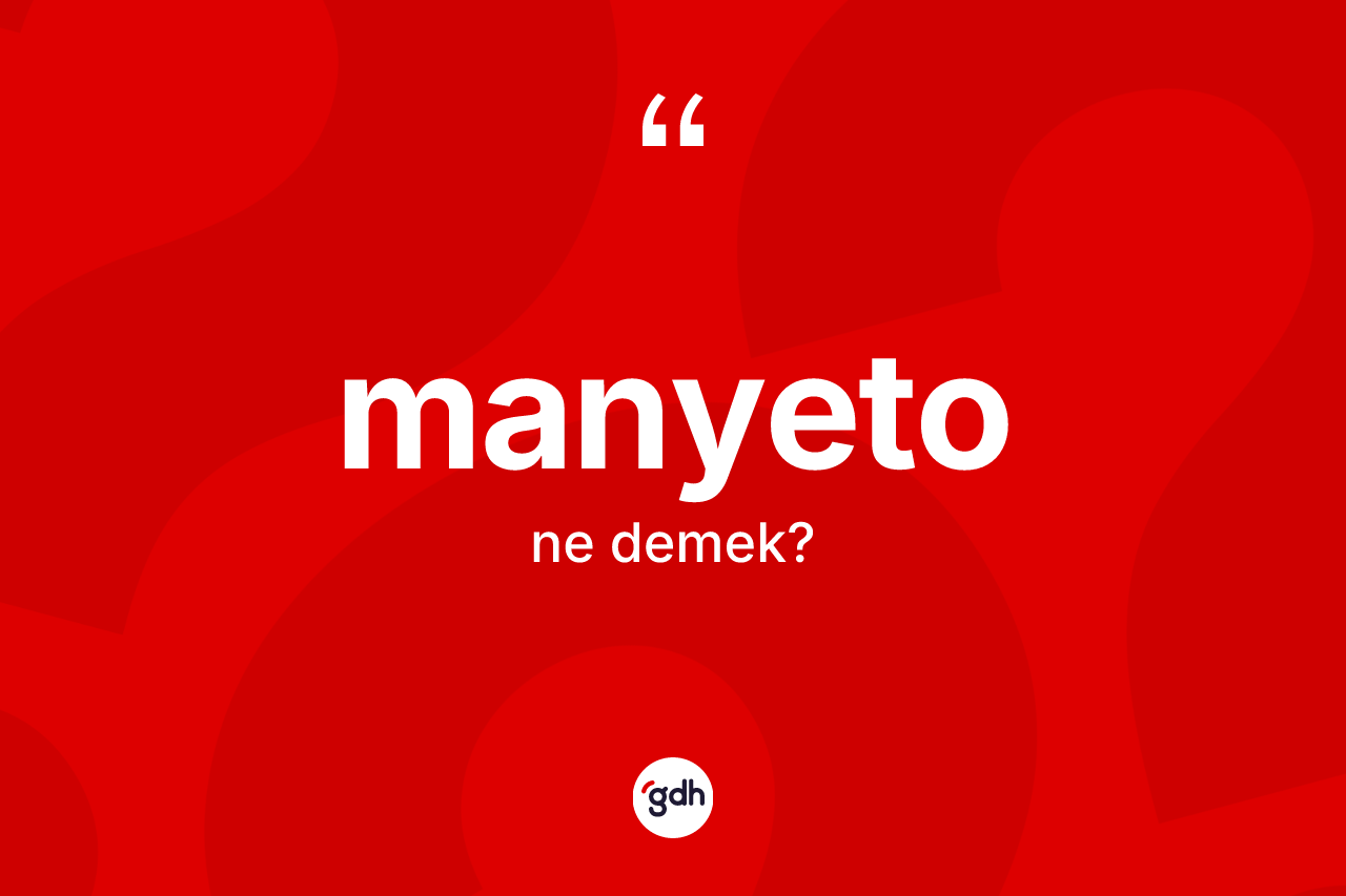 Manyeto kelimesi ne anlama gelir? Manyeto kelimesinin kaç farklı anlamı var?