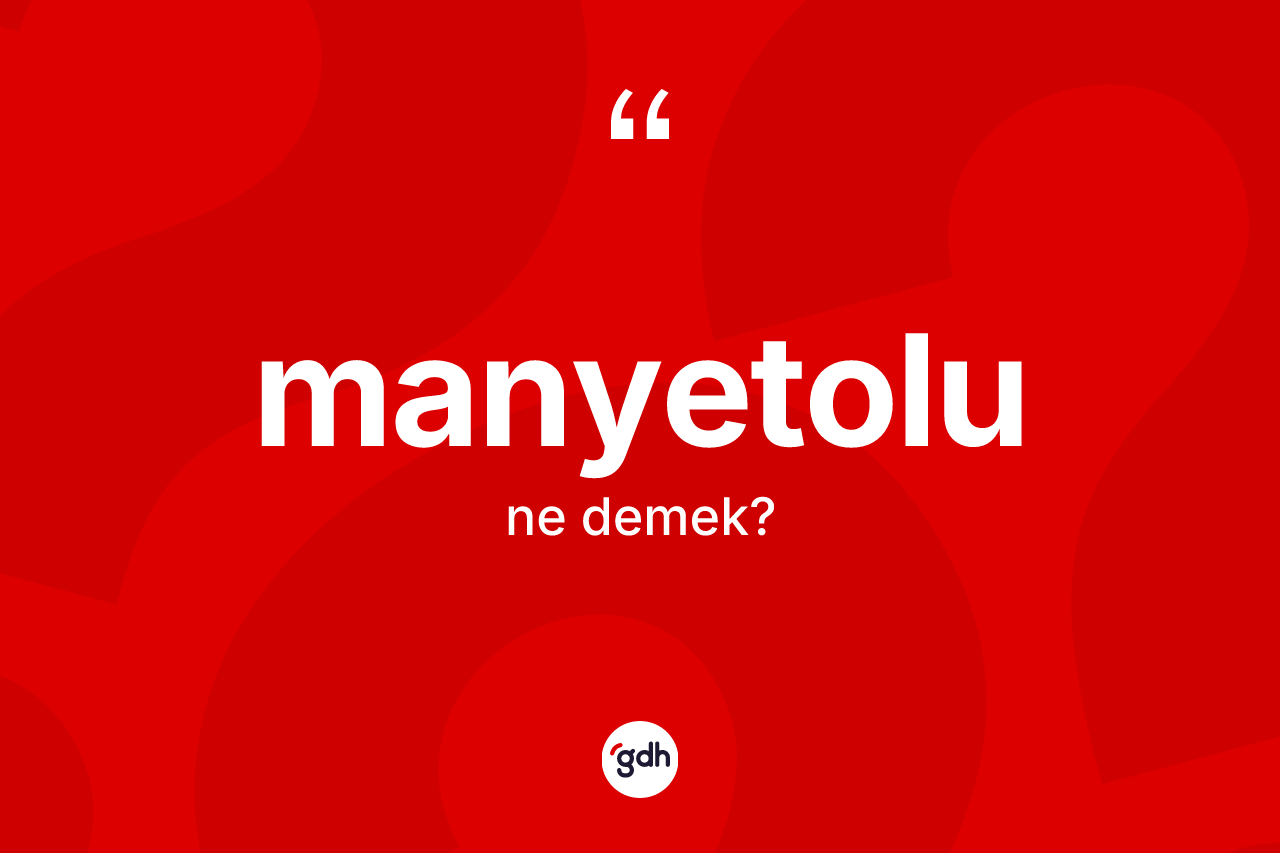 Manyetolu kelimesinin tanımı nedir? Manyetolunun TDK'ya göre anlamı nedir?