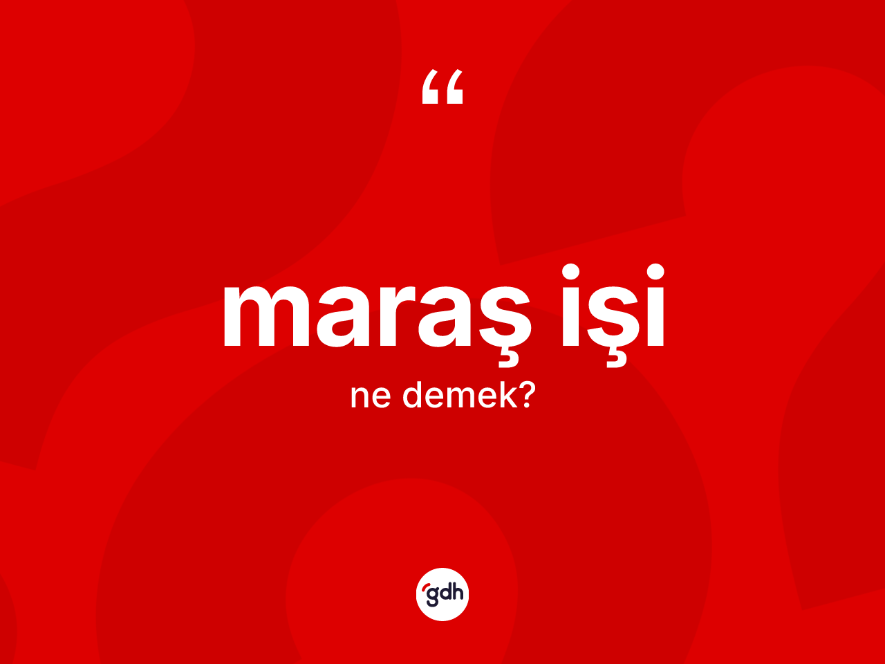 Maraş işi ne anlama gelir? Maraş işi kelimesinin TDK'ya göre açıklaması nedir?
