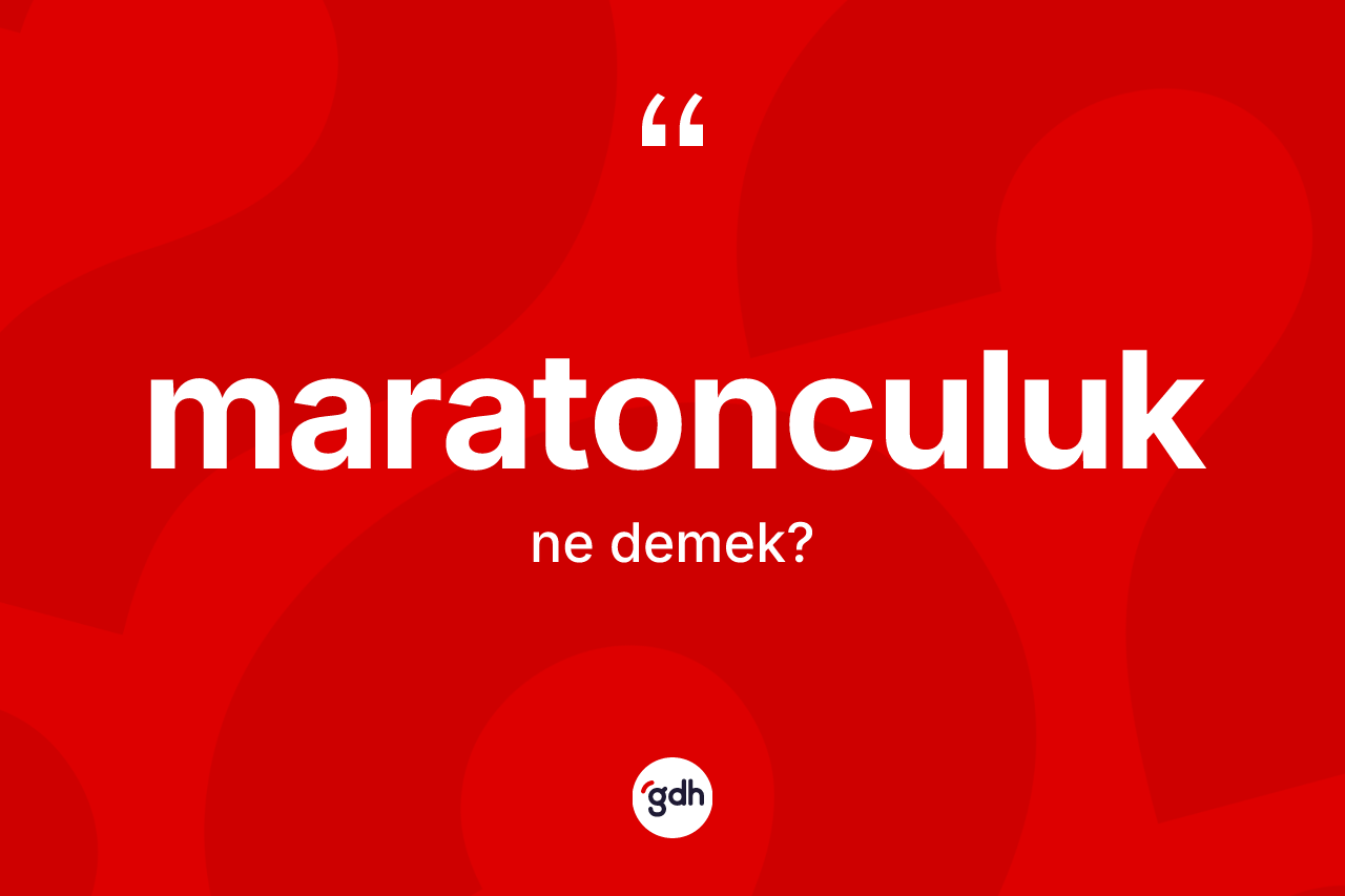 Maratonculuk ne anlama gelir? Maratonculuk kelimesinin TDK'ya göre açıklaması nedir?