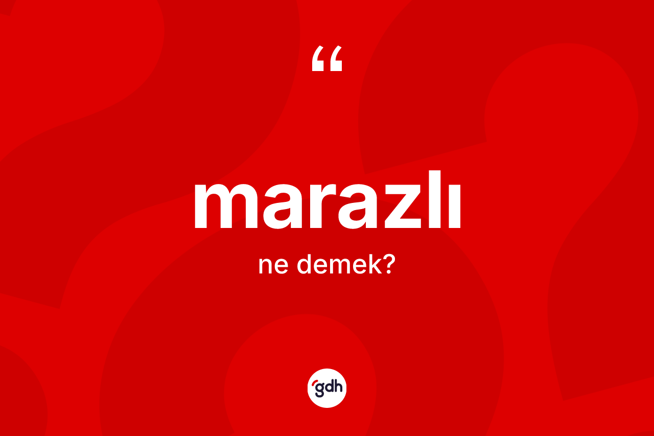 Marazlı kelimesinin sözlükteki tanımı nedir? Marazlının TDK'ya göre anlamı nedir?