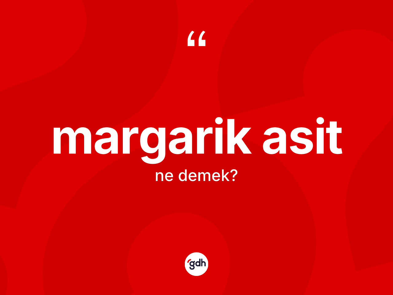 Margarik asit kelimesinin tanımı nedir? Margarik asidin sözlükteki anlamı nedir?