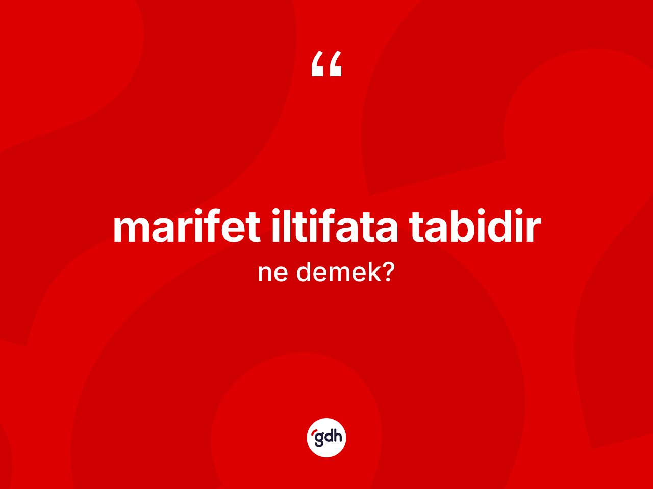 Marifet iltifata tabidir ne demektir? Marifet iltifata tabidir ifadesinin TDK'ya göre açıklaması nedir?