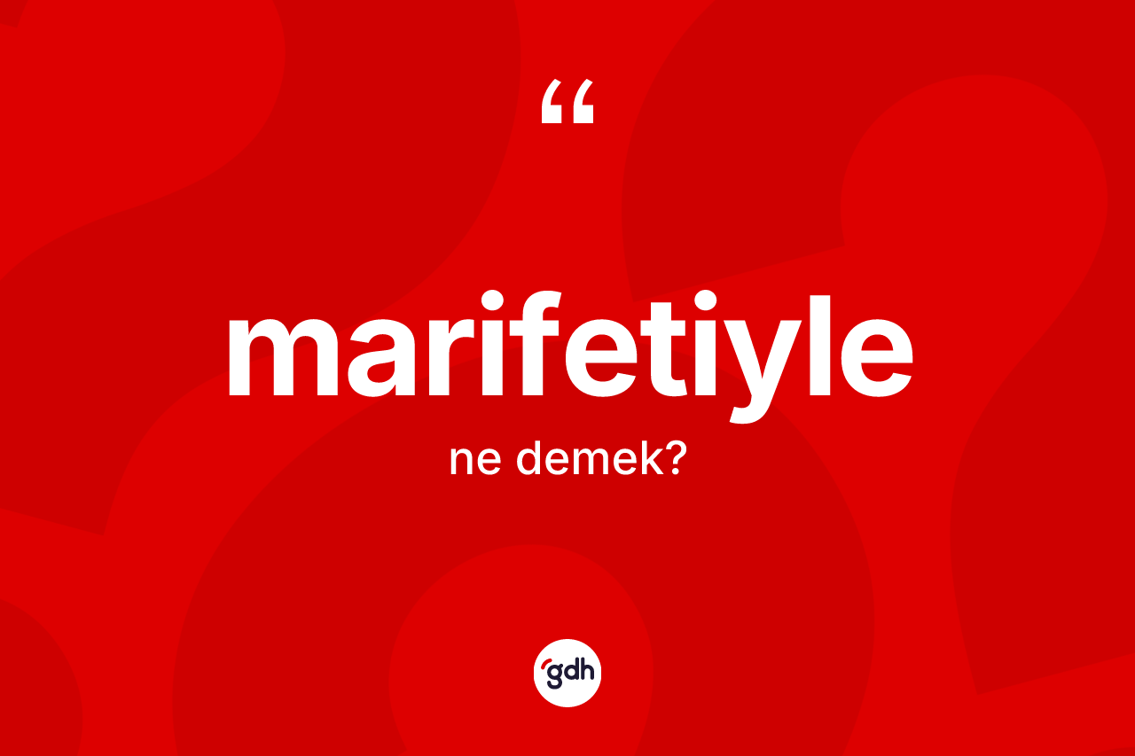 Marifetiyle kelimesinin sözlükteki tanımı nedir? Marifetiylenin TDK'ya göre anlamı nedir?