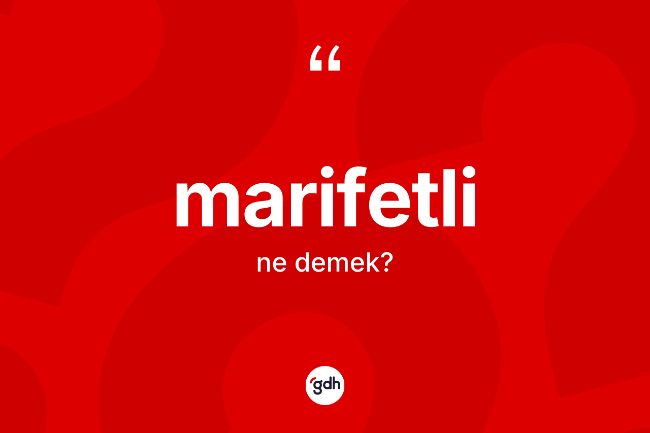 Marifetli kelimesinin tanımı nedir? Marifetli kelimesinin TDK'ya göre açıklaması nedir?