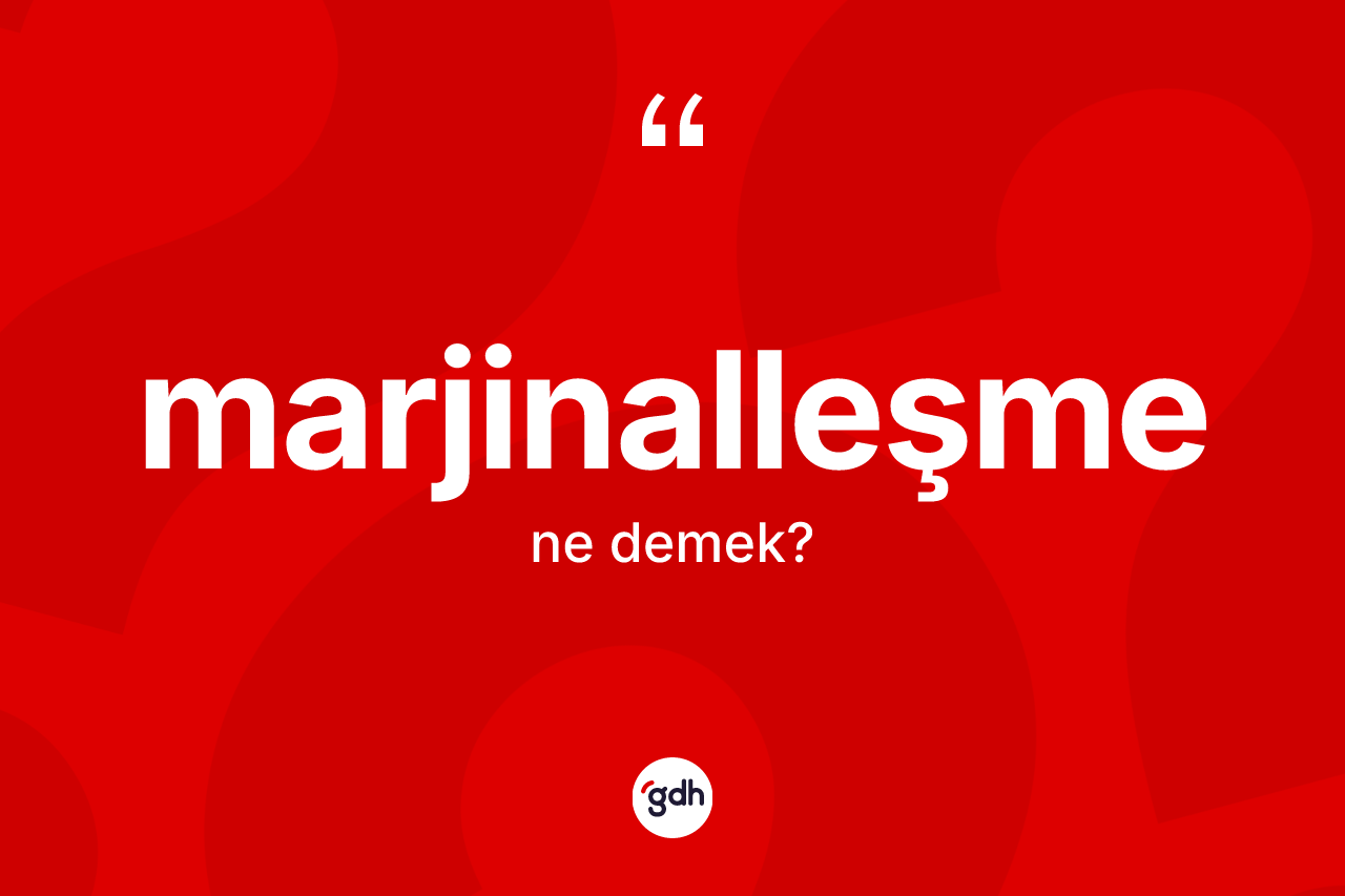 Marjinalleşme kelimesinin sözlükteki tanımı nedir? Marjinalleşmenin TDK'ya göre anlamı nedir?