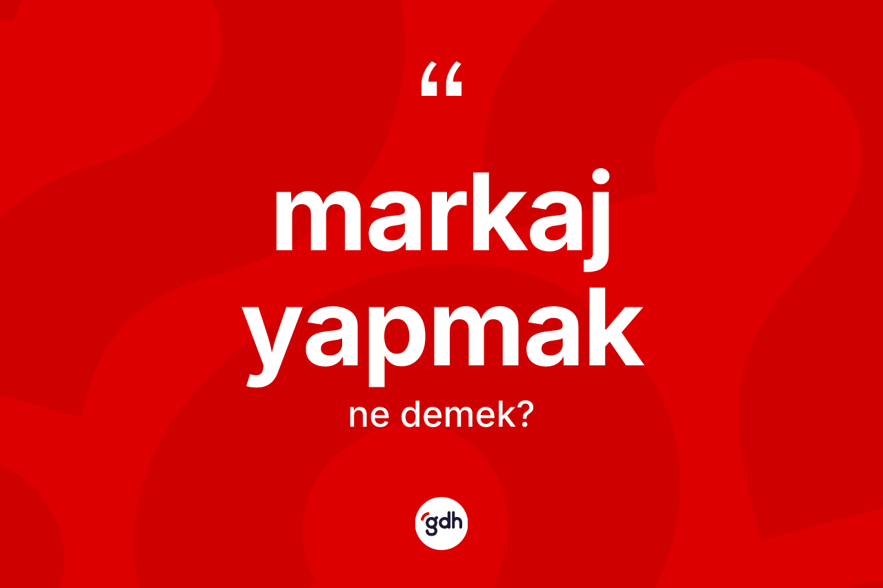 Markaj yapmak nedir? Markaj yapmak ifadesinin kaç farklı anlamı var?