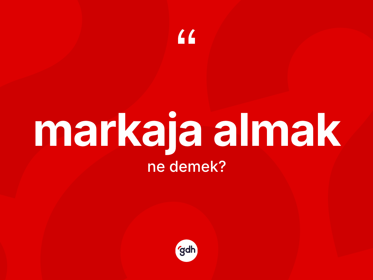 Markaja almak ne demektir? Markaja almak ifadesinin sözlük anlamı nedir?