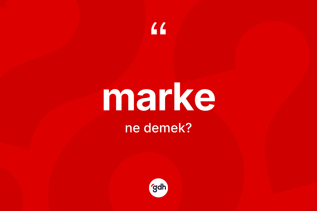 Marke kelimesinin anlamı nedir? Markenin TDK'ya göre anlamı nedir?