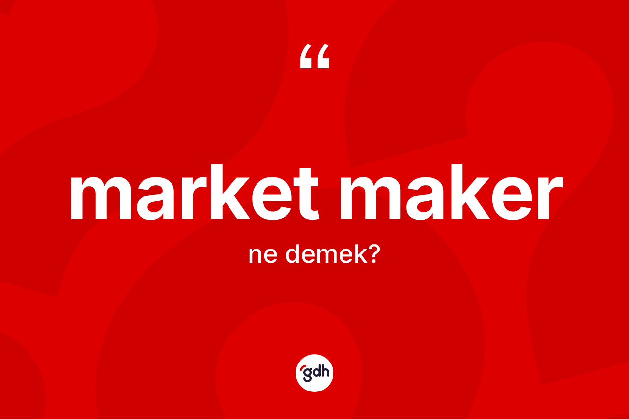 Market maker ne demek? Market makerin halk arasındaki kullanımı nasıldır?