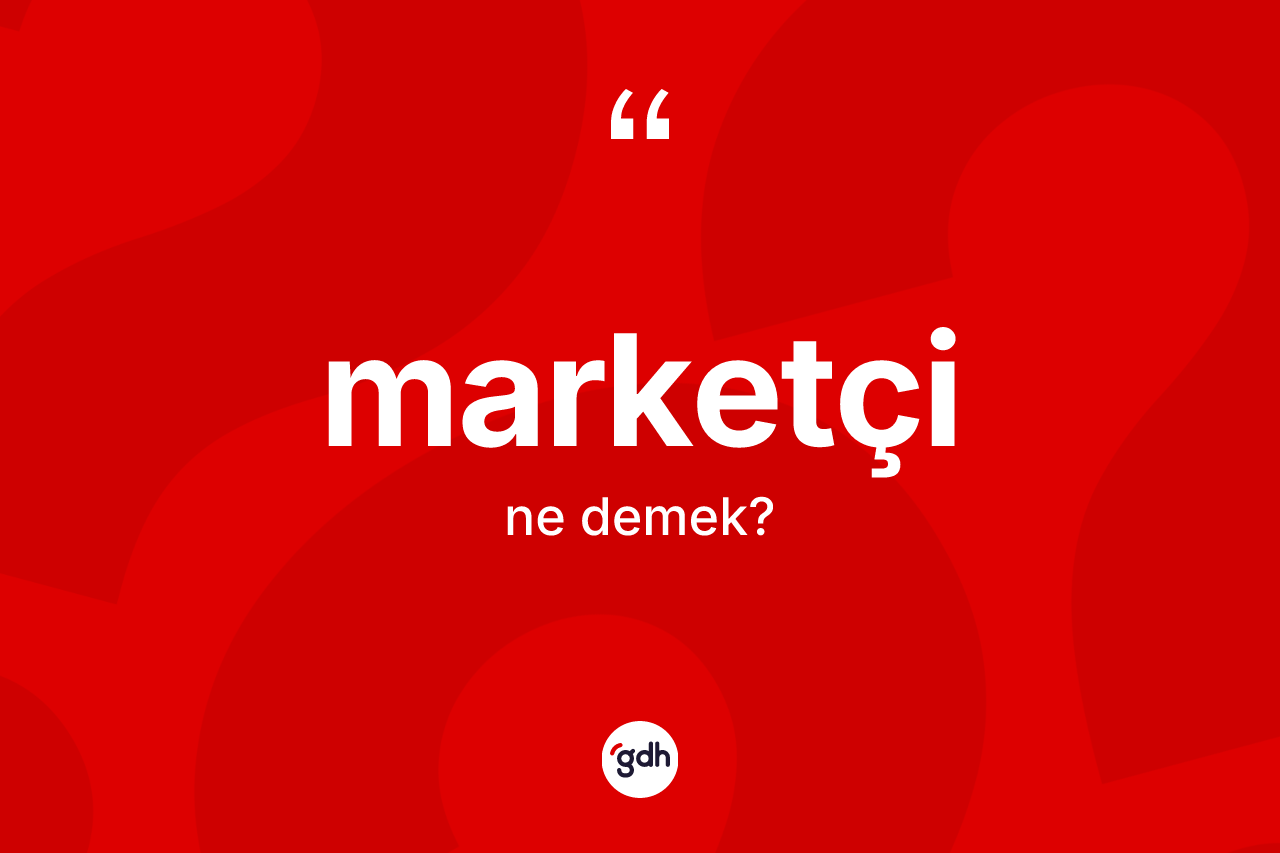 Marketçi kelimesinin tanımı nedir? Marketçi kelimesinin TDK anlamı nedir?