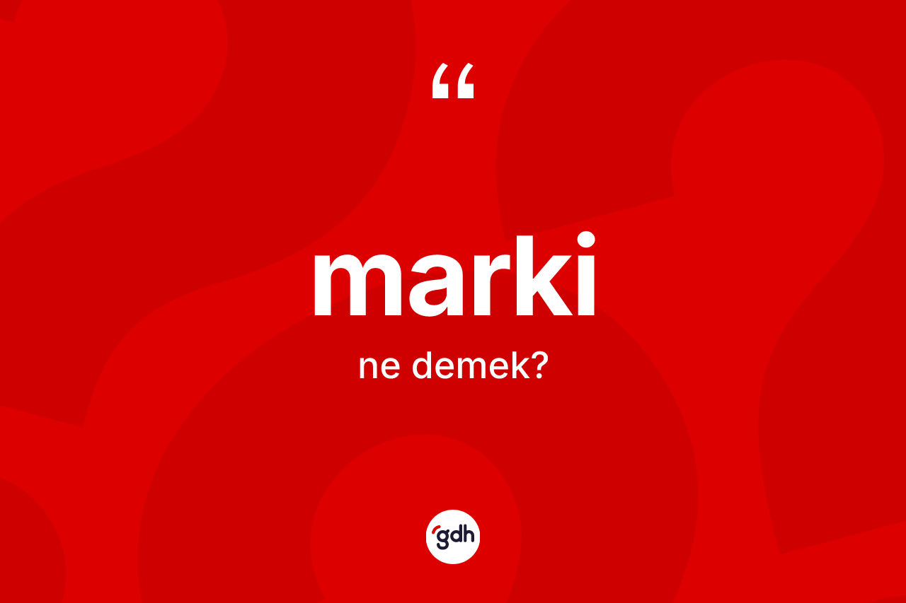 Marki kelimesi nedir? Markinin TDK'ya göre anlamı nedir?