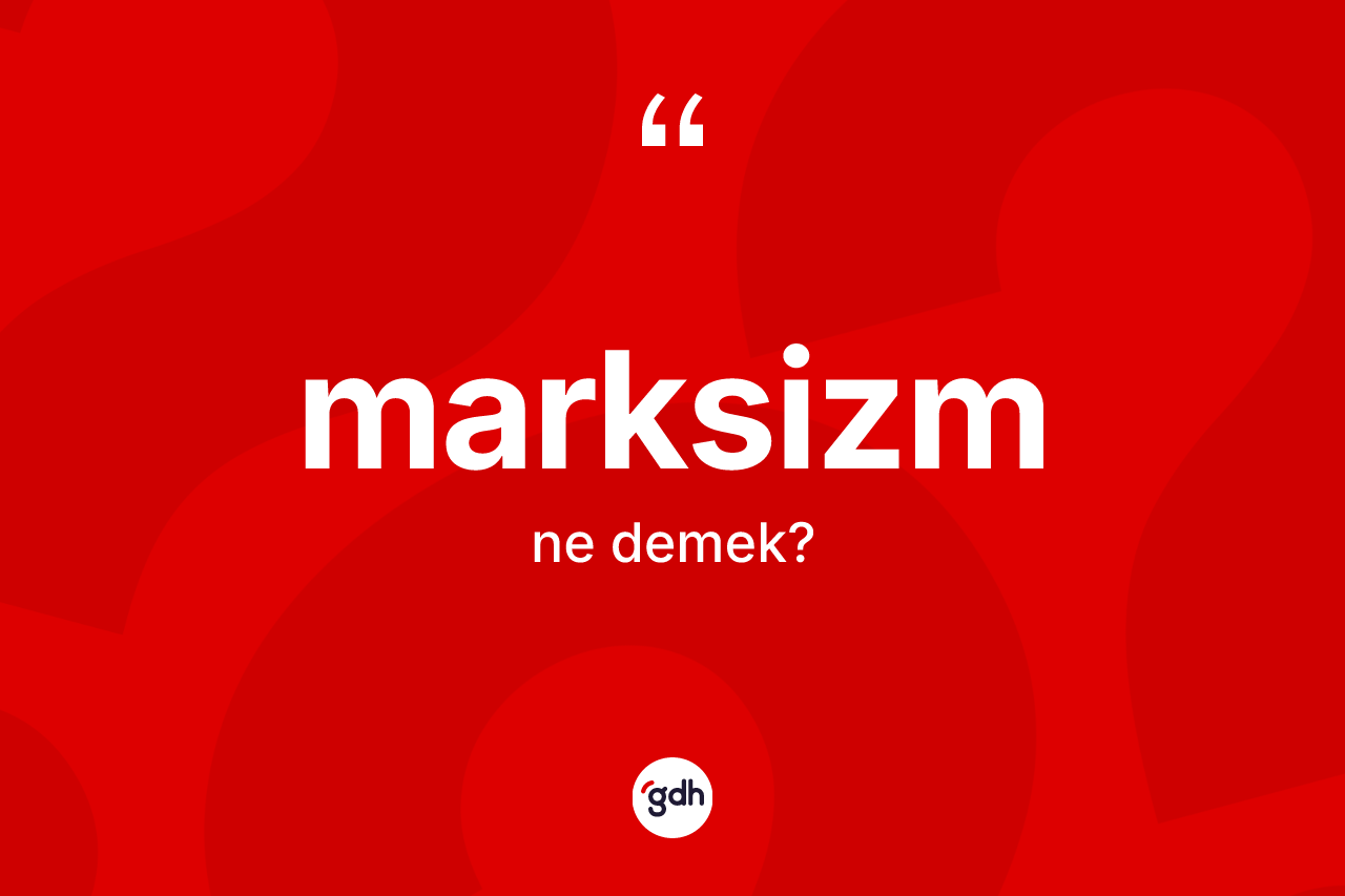 Marksizm kelimesinin sözlükteki tanımı nedir? Marksizm'in halk arasındaki kullanımı nasıldır?