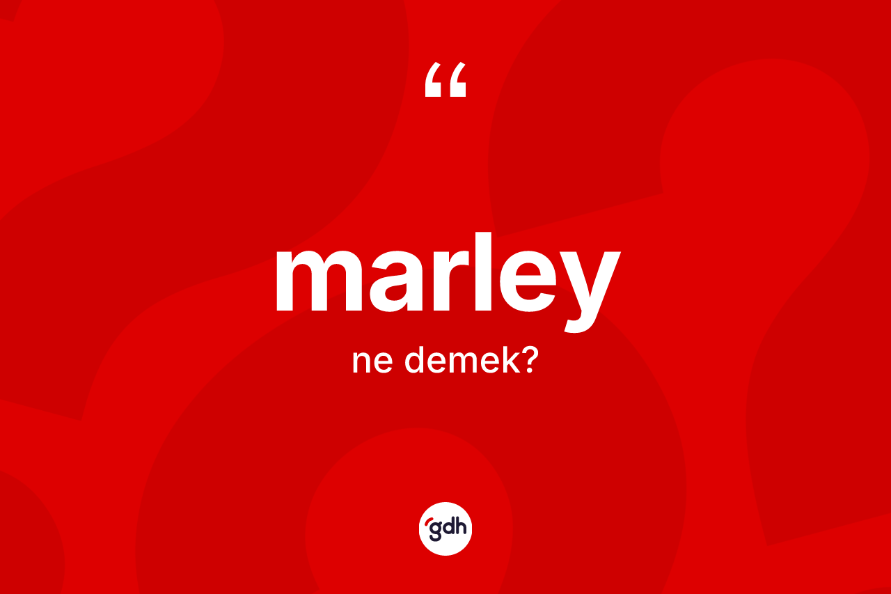 Marley kelimesi nedir? Marleyin TDK'ya göre anlamı nedir?