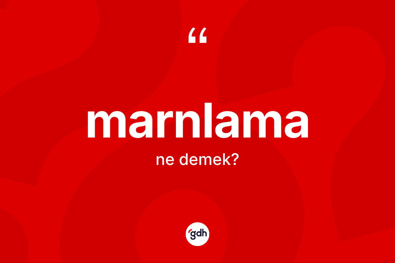 Marnlama kelimesinin anlamı nedir? Marnlamanın halk arasındaki kullanımı nasıldır?