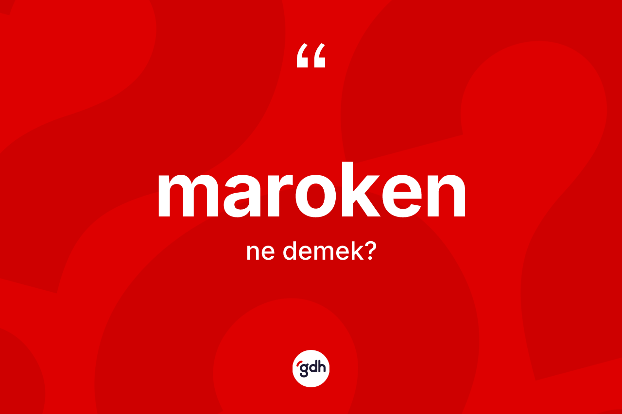 Maroken kelimesi nedir? Marokenin halk arasındaki kullanımı nasıldır?
